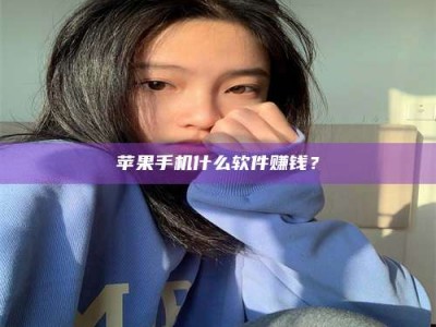 清镇苹果手机什么软件赚钱？